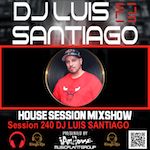 House Session Mixshow 240 DJ Luis Santiago.