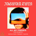Jagwar Twin - All My Friends (Remixes Part 3) Pop D&B Dance - Electro Pop - Pop Dance
